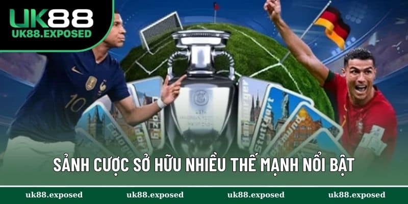 Sảnh cược sở hữu nhiều thế mạnh nổi bật