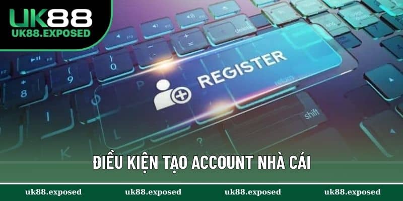 Điều kiện tạo account nhà cái