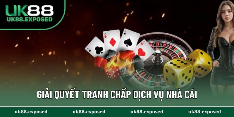 Giải quyết tranh chấp dịch vụ nhà cái