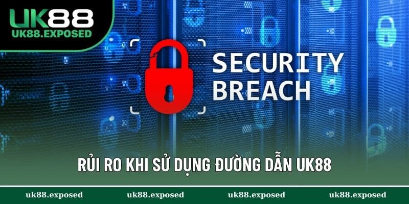 Ghi nhớ các rủi ro khi sử dụng đường dẫn UK88