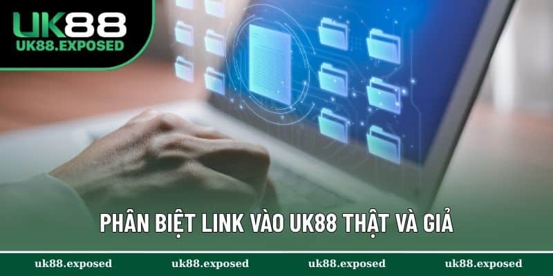 Phân biệt link vào UK88 thật và giả trong vòng 1 nốt nhạc