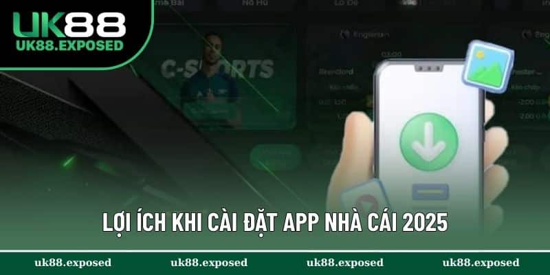 Lợi ích khi cài đặt app nhà cái 2025