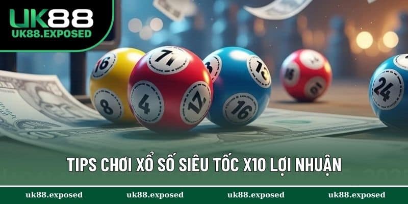 Tips chơi xổ số siêu tốc X10 lợi nhuận