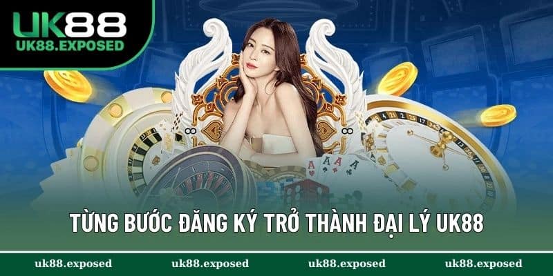 Từng bước đăng ký trở thành đại lý UK88