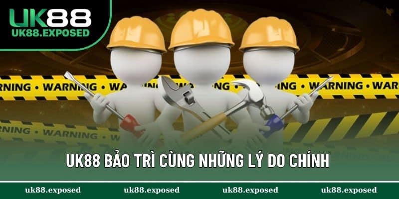 UK88 bảo trì cùng những lý do chính 